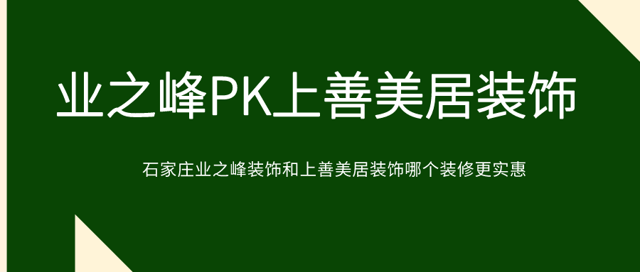 石家庄业之峰装饰和上善美居装饰哪家好哪个装修更实惠