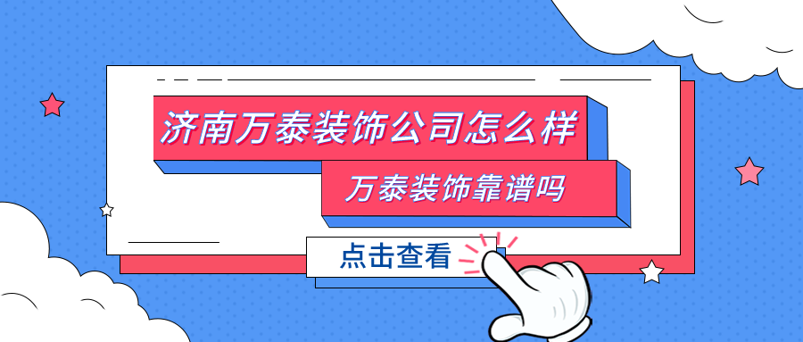 济南万泰装饰公司怎么样万泰装饰靠谱吗业主评价