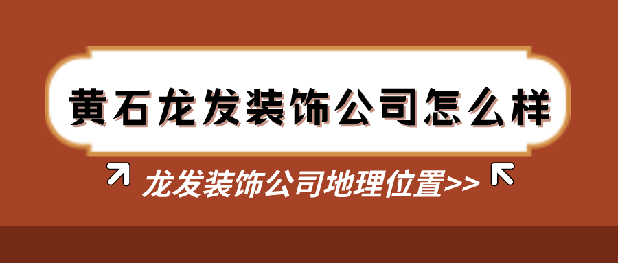 黄石龙发装饰公司怎么样,龙发装饰公司地理位置