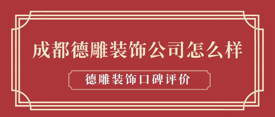 成都德雕装饰公司怎么样,成都德雕装饰口碑评价