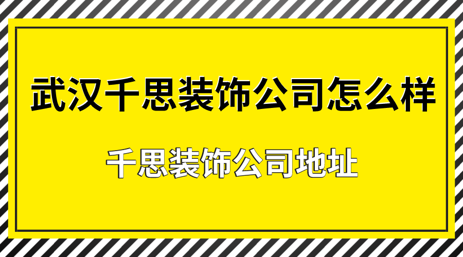 武汉千思装饰公司怎么样千思装饰地址