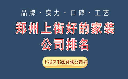 上街區哪家裝修公司好鄭州上街好的家裝公司排名