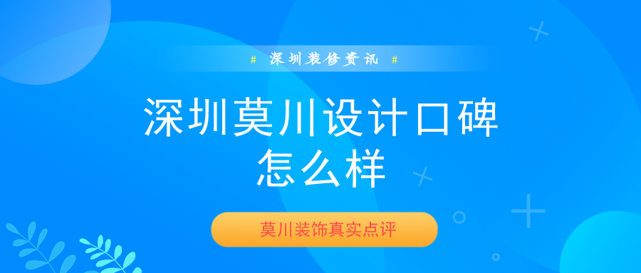 深圳莫川设计口碑怎么样莫川装饰真实评价一览