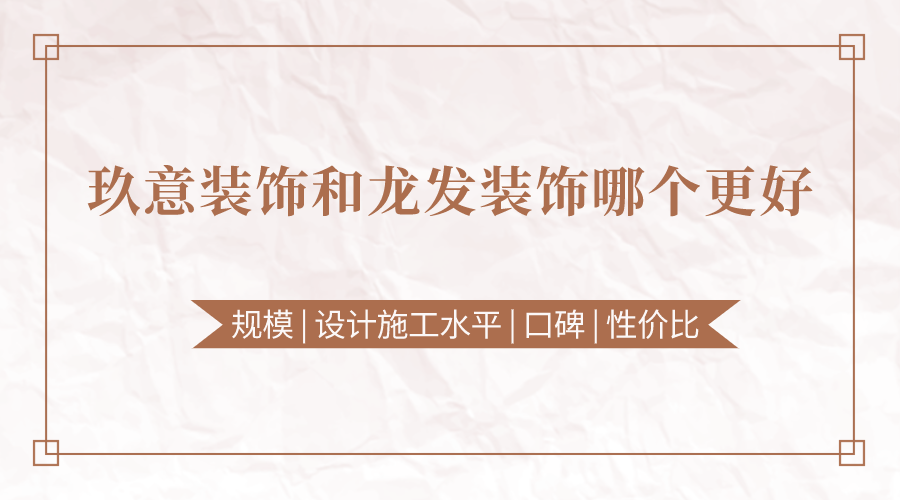 成都玖意装饰跟龙发装饰哪个更好玖意和龙发比如何